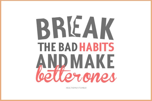 Break bad habits and make better ones